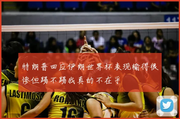 特朗普回应伊朗世界杯表现输得很惨但踢不踢我真的不在乎